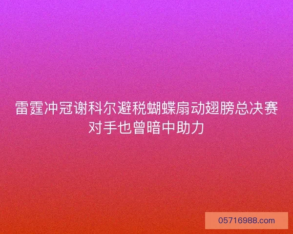 雷霆冲冠谢科尔避税蝴蝶扇动翅膀总决赛对手也曾暗中助力